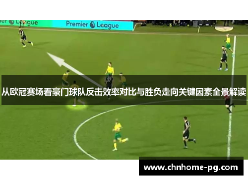 从欧冠赛场看豪门球队反击效率对比与胜负走向关键因素全景解读